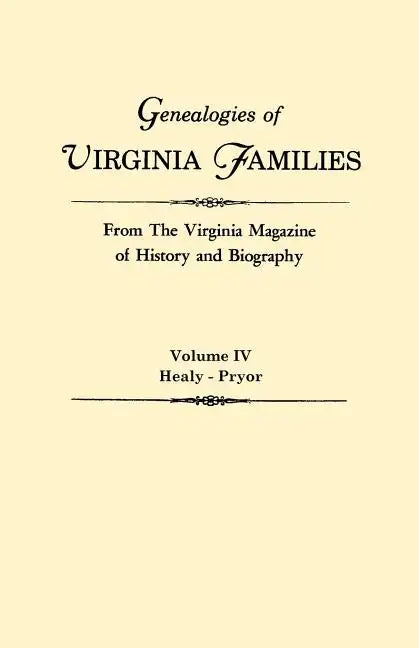 Genealogies of Virginia Families from the Virginia Magazine of History and Biography. in Five Volumes. Volume IV: Healy - Pryor - Paperback