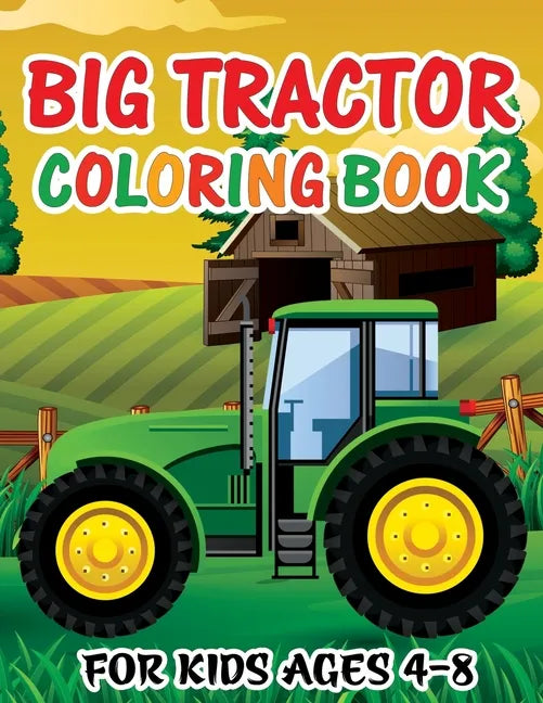Big Tractor Coloring Book for Kids Ages 4-8: Fun Activity Farming Coloring Gift Book with Agriculture Machines for Boys & Girls, Toddlers, Preschool a - Paperback