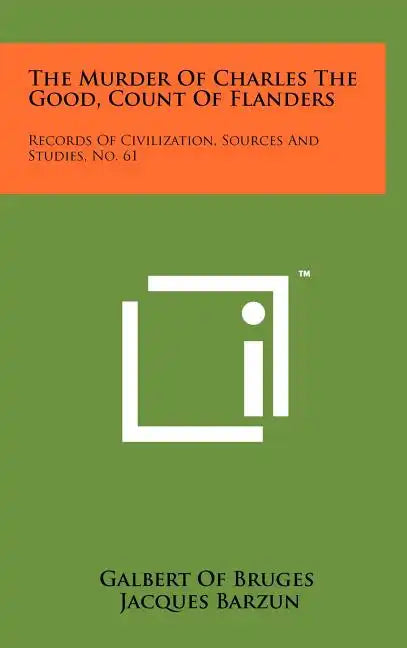 The Murder Of Charles The Good, Count Of Flanders: Records Of Civilization, Sources And Studies, No. 61 - Hardcover