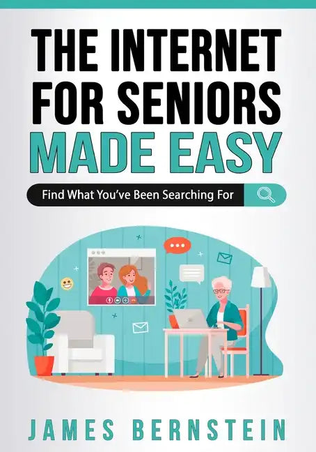 The Internet for Seniors Made Easy: Find What You've Been Searching For - Paperback