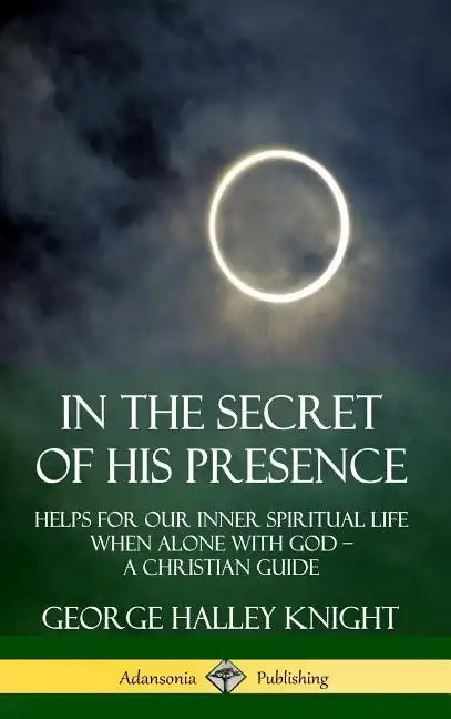 In the Secret of His Presence: Helps for our Inner Spiritual Life When Alone with God - A Christian Guide (Hardcover) - Hardcover