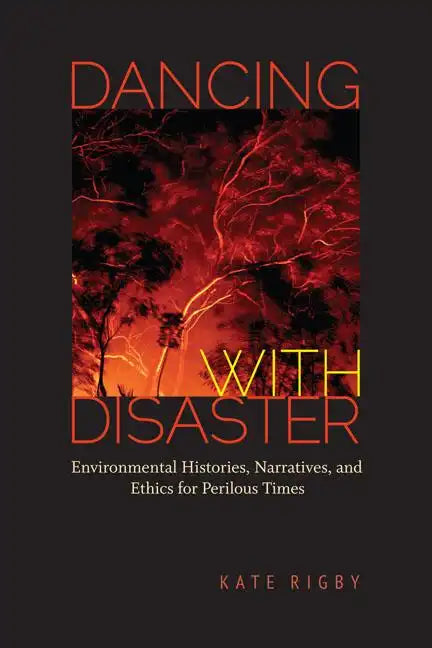 Dancing with Disaster: Environmental Histories, Narratives, and Ethics for Perilous Times - Paperback