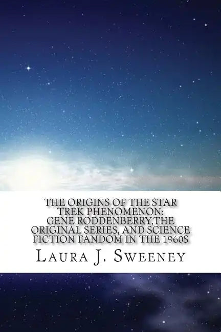 The Origins of the Star Trek Phenomenon: Gene Roddenberry, the Original Series, and Science Fiction Fandom in the 1960s - Paperback
