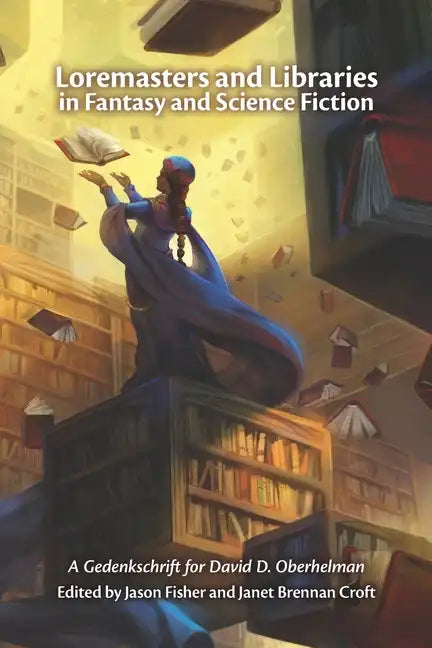 Loremasters and Libraries in Fantasy and Science Fiction: A Gedenkschrift for David D. Oberhelman - Paperback