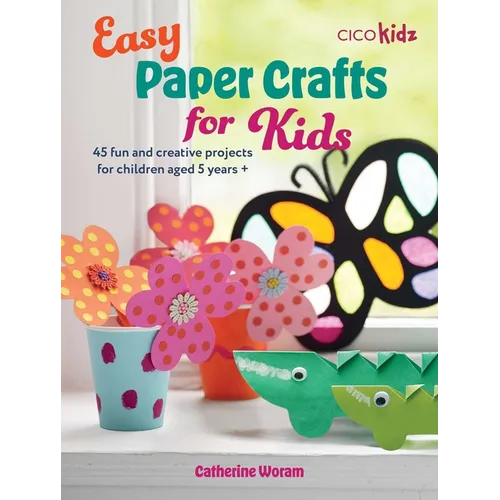 Easy Paper Crafts for Kids: 45 Fun and Creative Projects for Children Aged 5 Years + - Paperback