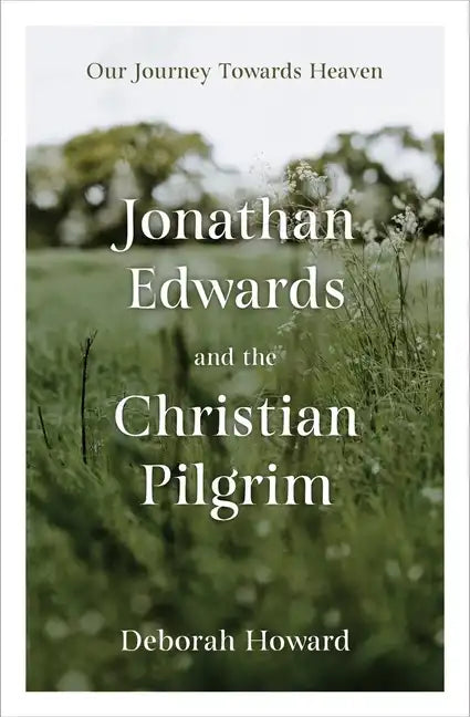Jonathan Edwards and the Christian Pilgrim: Our Journey Towards Heaven - Hardcover
