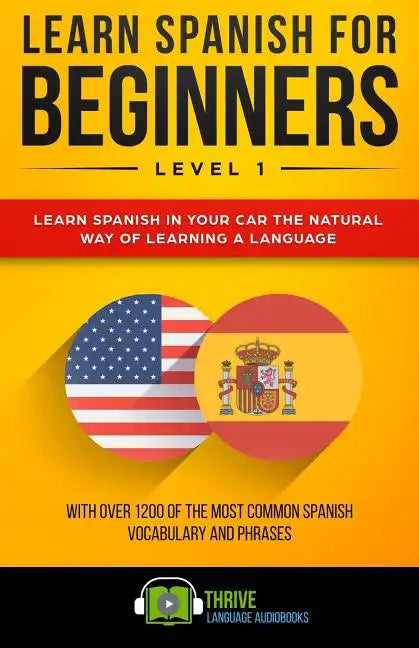 Learn Spanish for Beginners Level 1: Learn Spanish in Your Car the Natural Way of Learning a Language. with Over 1200 of the Most Common Spanish Vocab - Paperback
