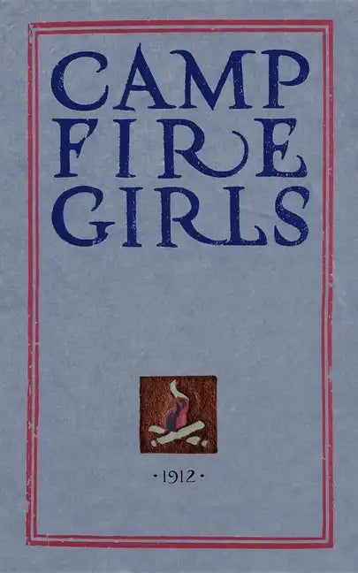 Camp Fire Girls: The Original Manual of 1912 - Paperback
