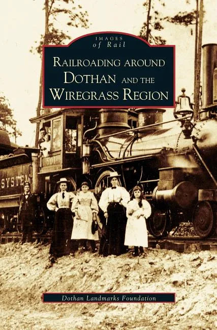 Railroading Around Dothan and the Wiregrass Region - Hardcover
