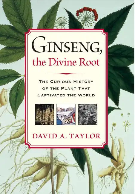 Ginseng, the Divine Root: The Curious History of the Plant That Captivated the World - Hardcover