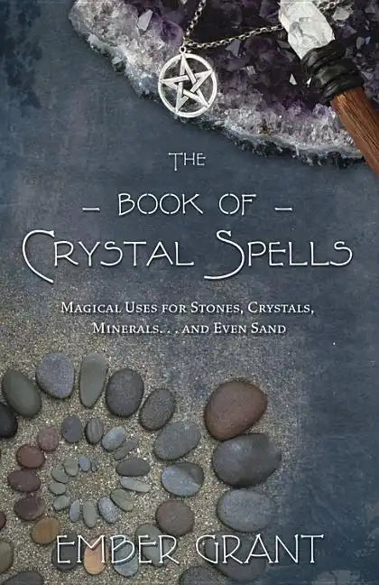 The Book of Crystal Spells: Magical Uses for Stones, Crystals, Minerals... and Even Sand - Paperback