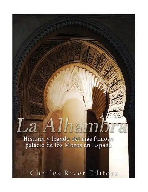 La Alhambra: Historia y legado del más famoso palacio de los Moros en España - Paperback