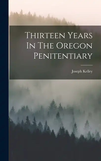 Thirteen Years In The Oregon Penitentiary - Hardcover