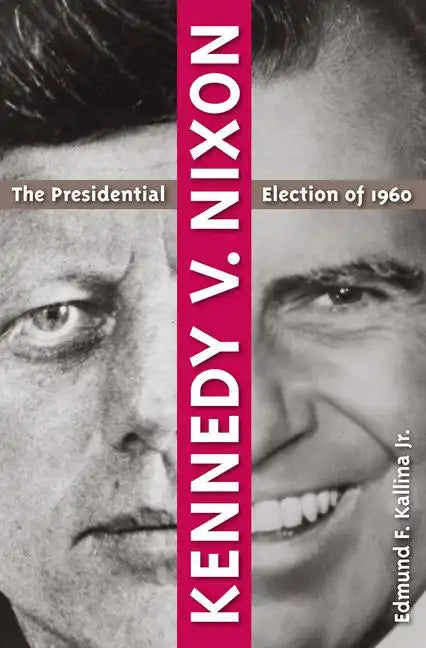 Kennedy V. Nixon: The Presidential Election of 1960 - Paperback