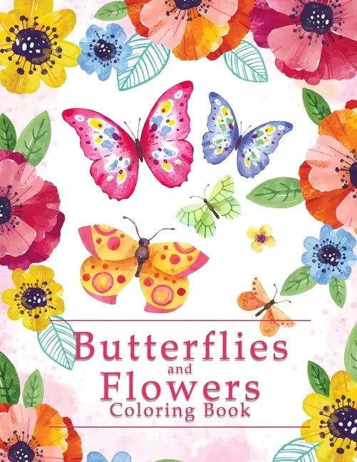 Butterflies And Flowers Coloring Book: An Easy Adult Coloring Book Featuring Creative Haven Unique Butterfly Flowers and Nature for Relieving Stress a - Paperback