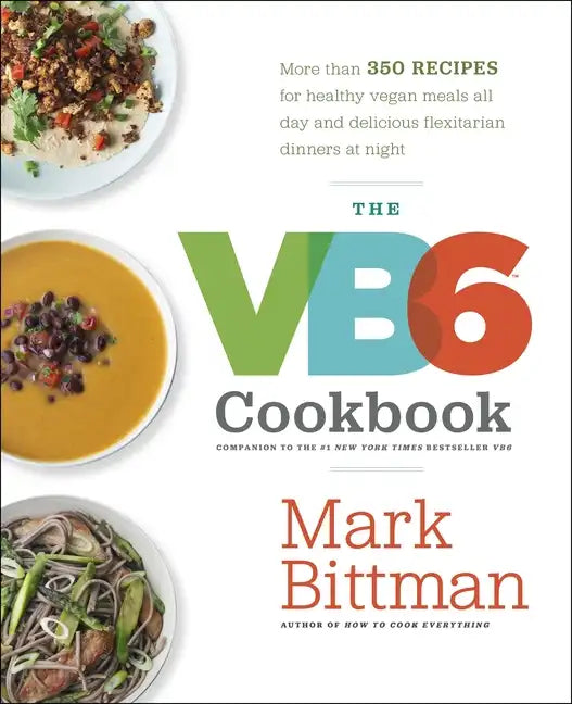 The VB6 Cookbook: More Than 350 Recipes for Healthy Vegan Meals All Day and Delicious Flexitarian Dinners at Night - Hardcover