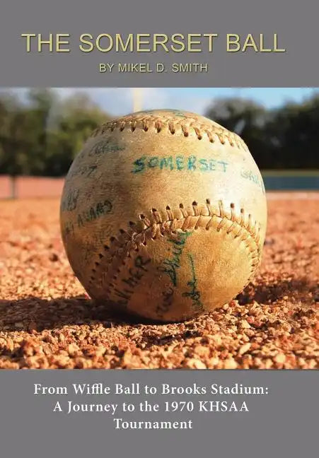 The Somerset Ball: From Wiffle Ball to Brooks Stadium: A Journey to the 1970 KHSAA Tournament - Hardcover
