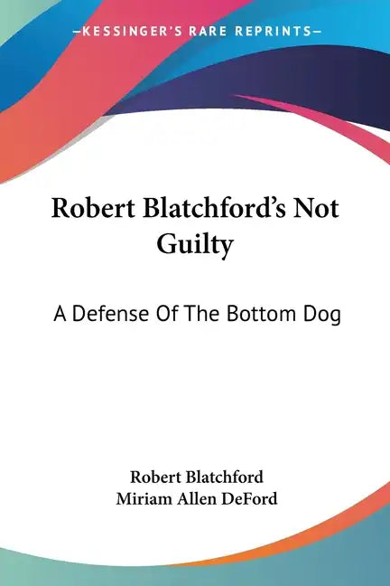 Robert Blatchford's Not Guilty: A Defense Of The Bottom Dog - Paperback