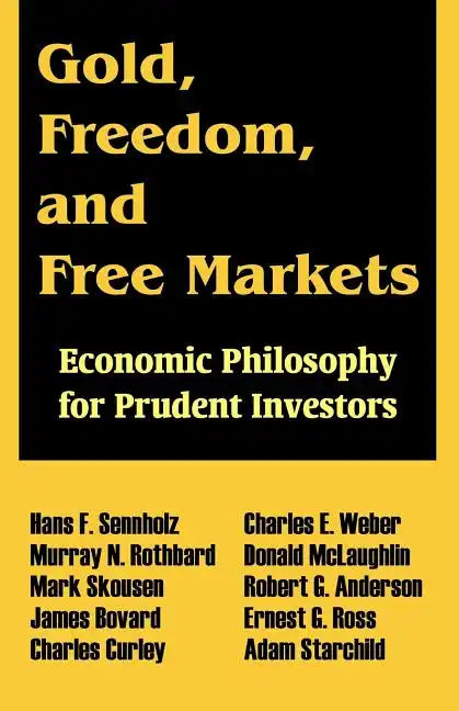 Gold, Freedom, and Free Markets: Economic Philosophy for Prudent Investors - Paperback