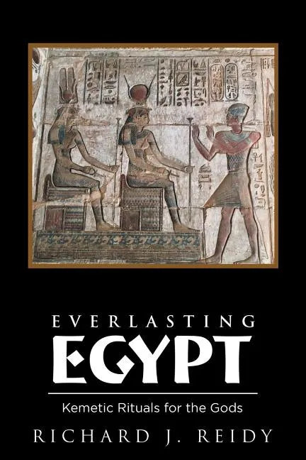 Everlasting Egypt: Kemetic Rituals for the Gods - Paperback
