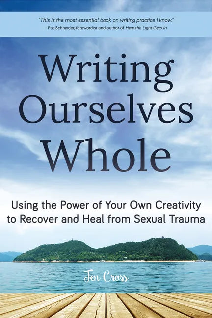 Writing Ourselves Whole: Using the Power of Your Own Creativity to Recover and Heal from Sexual Trauma (Help for Rape Victims, Trauma and Recovery, Ab - Paperback