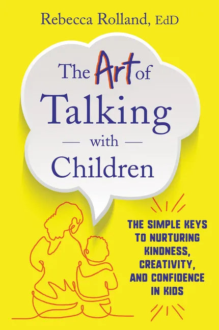 The Art of Talking with Children: The Simple Keys to Nurturing Kindness, Creativity, and Confidence in Kids - Paperback