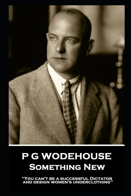 P G Wodehouse - Something New: ''You can't be a successful Dictator and design women's underclothing'' - Paperback