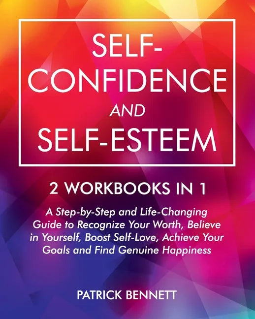 Self-Confidence and Self-Esteem: A Step-by-Step and Life-Changing Guide to Recognize Your Worth, Believe in Yourself, Boost Self-Love, Achieve Your Go - Paperback