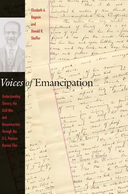 Voices of Emancipation: Understanding Slavery, the Civil War, and Reconstruction Through the U.S. Pension Bureau Files - Paperback