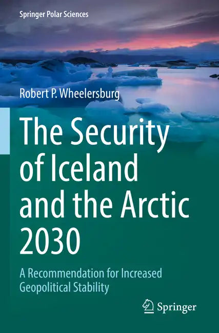 The Security of Iceland and the Arctic 2030: A Recommendation for Increased Geopolitical Stability - Paperback