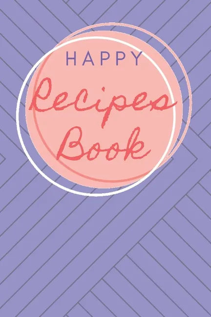 Happy Recipes Book: Collect the Recipes You Love in Your Own Custom Cookbook. - Paperback