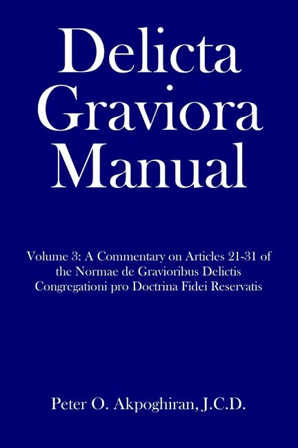 Delicta Graviora Manual: Volume 3: A Commentary on Articles 21-31 of the Normae de Gravioribus Delictis Congregationi pro Doctrina Fidei Reservatis - Paperback