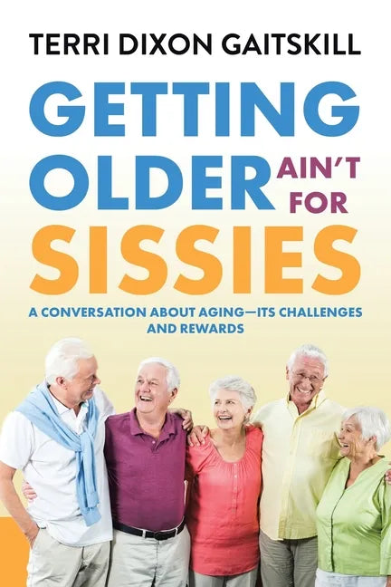 Getting Older Ain't for Sissies: A Conversation About Aging- Its Challenges and Rewards - Paperback