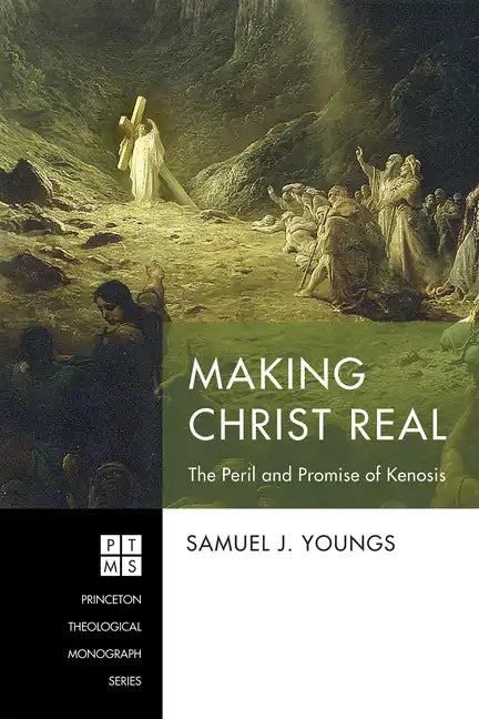 Making Christ Real: The Peril and Promise of Kenosis - Paperback