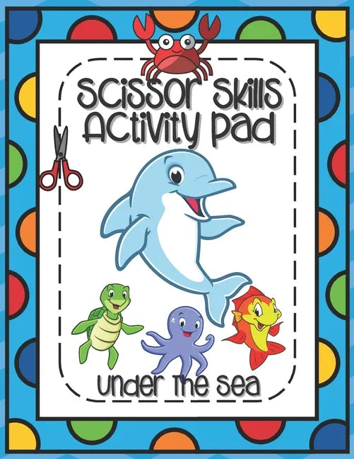 Scissors Skills Activity Pad Under The Sea: Scissors Skills Workbook with Sea Creatures for cutting practice suitable for Pre-Schoolers and Kindergart - Paperback
