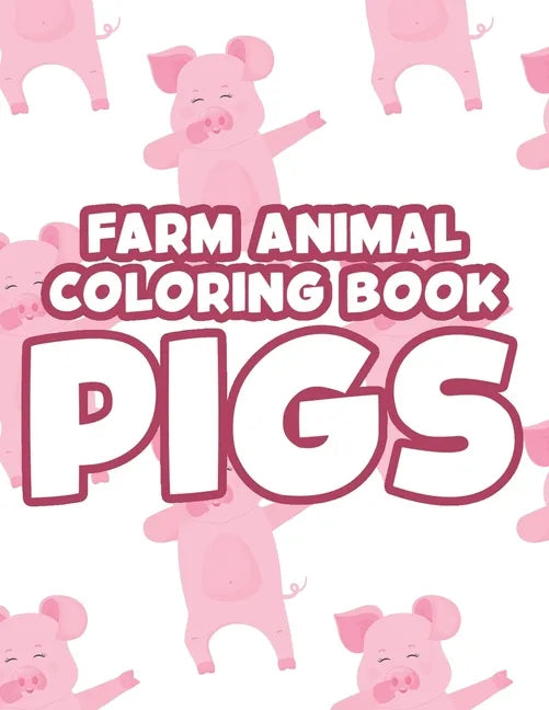 Farm Animal Coloring Book Pigs: Cute And Adorable Pigs And Piglets Coloring Pages, Fun Illustrations To Color For Kids - Paperback