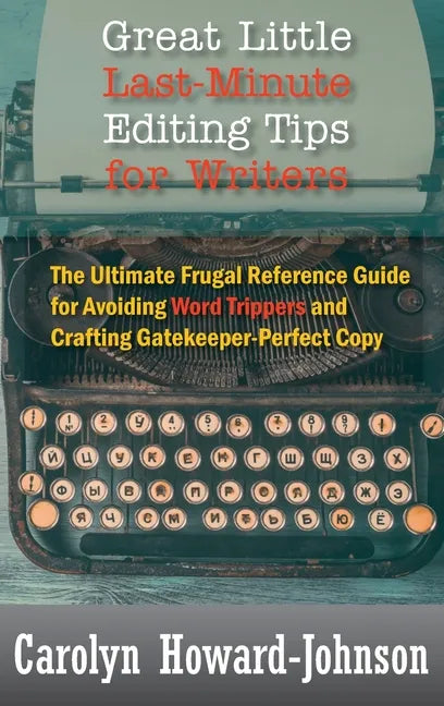 Great Little Last-Minute Editing Tips for Writers: The Ultimate Frugal Reference Guide for Avoiding Word Trippers and Crafting Gatekeeper-Perfect Copy - Hardcover