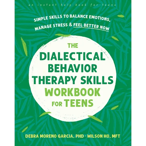 The Dialectical Behavior Therapy Skills Workbook for Teens: Simple Skills to Balance Emotions, Manage Stress, and Feel Better Now - Paperback