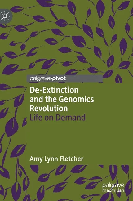 De-Extinction and the Genomics Revolution: Life on Demand - Hardcover