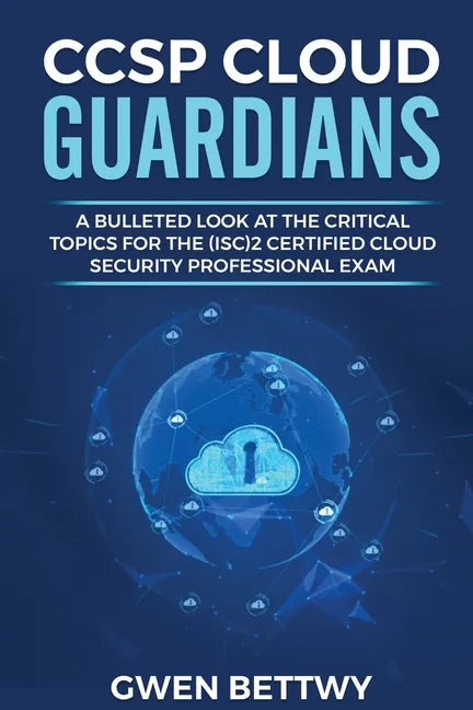 CCSP Cloud Guardians: A bulleted look at the critical topics for the (ISC)2 Certified Cloud Security Professional exam - Paperback