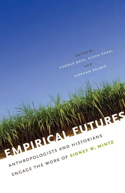Empirical Futures: Anthropologists and Historians Engage the Work of Sidney W. Mintz - Paperback