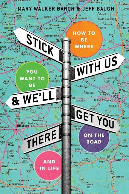 Stick With Us And We'll Get You There: How To Be Where You Want To Be On The Road And In Life - Paperback