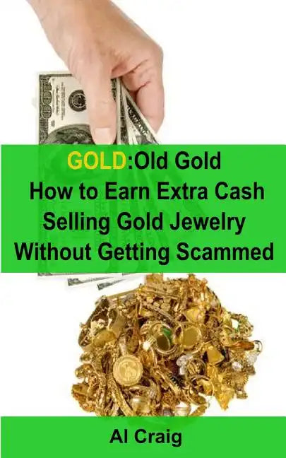 Gold: Old Gold, How to Earn Extra Cash Selling Gold Jewelry Without Getting Scammed - Paperback