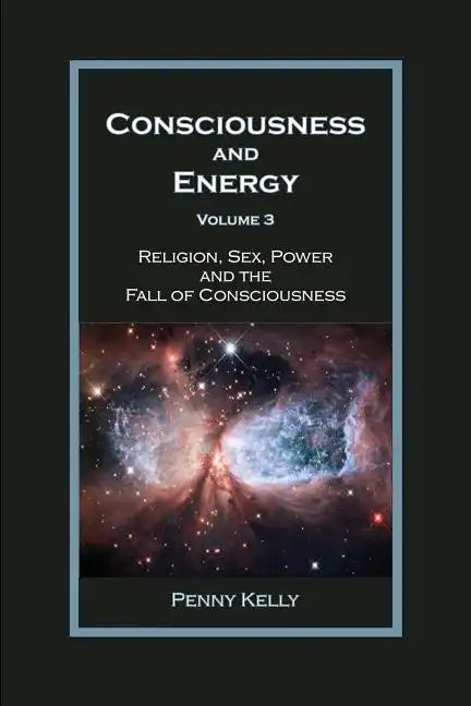 Consciousness and Energy, Vol. 3: Religion, Sex, Power, and the Fall of Consciousness - Paperback