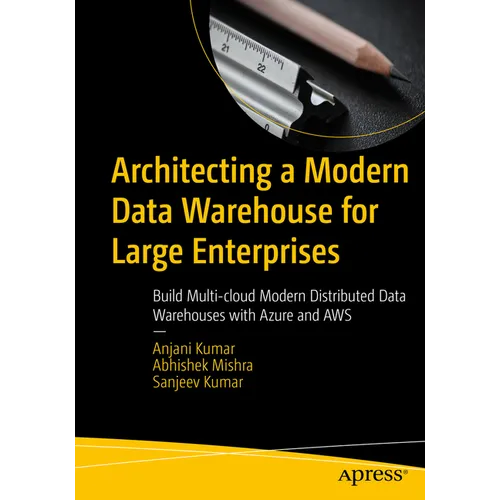 Architecting a Modern Data Warehouse for Large Enterprises: Build Multi-Cloud Modern Distributed Data Warehouses with Azure and AWS - Paperback