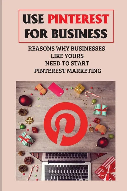 Use Pinterest For Business: Reasons Why Businesses Like Yours Need To Start Pinterest Marketing: Generate Engagement Online - Paperback
