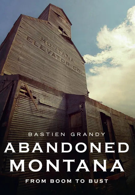 Abandoned Montana: From Boom to Bust - Paperback