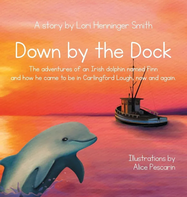 Down by the Dock: The adventures of an Irish dolphin named Finn and how he came to be in Carlingford Lough, now and again. - Hardcover