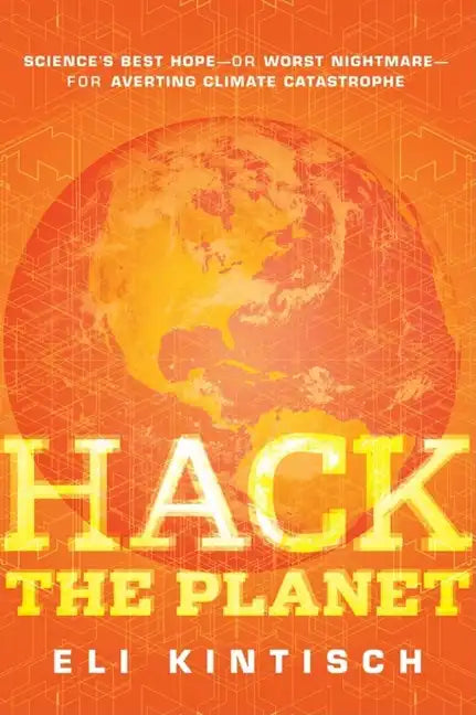 Hack the Planet: Science's Best Hope--Or Worst Nightmare--For Averting Climate Catastrophe - Hardcover
