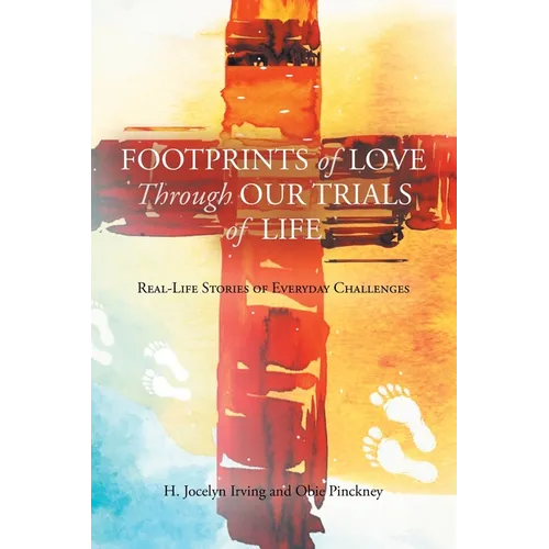 Footprints of Love Through Our Trials of Life: Real-Life Stories of Everyday Challenges - Paperback